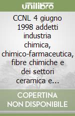 CCNL 4 giugno 1998 addetti industria chimica, chimico-farmaceutica, fibre chimiche e dei settori ceramica e abrasivi libro