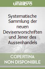 Systematische Sammlung der neuen Devisenvorschriften und Jener des Aussenhandels libro