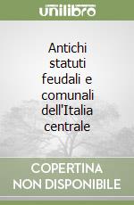 Antichi statuti feudali e comunali dell'Italia centrale libro