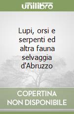 Lupi, orsi e serpenti ed altra fauna selvaggia d'Abruzzo libro