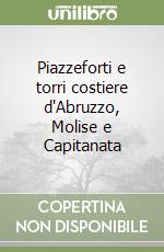 Piazzeforti e torri costiere d'Abruzzo, Molise e Capitanata libro