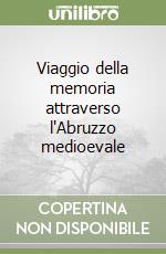 Viaggio della memoria attraverso l'Abruzzo medioevale (1) libro