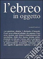 L'ebreo in oggetto. L'applicazione della normativa antiebraica a Torino 1938-43 libro