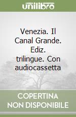 Venezia. Il Canal Grande. Ediz. trilingue. Con audiocassetta