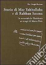 Storia di Mar Yahballaha e di Rabban Sauma. Un orientale in Occidente ai tempi di Marco Polo libro