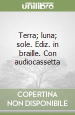 Terra; luna; sole. Ediz. in braille. Con audiocassetta libro