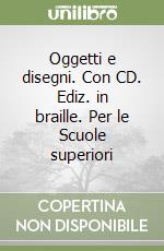 Oggetti e disegni. Con CD. Ediz. in braille. Per le Scuole superiori