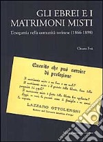 Gli ebrei e i matrimoni misti. L'esogamia nella comunità torinese (1866-1898) libro