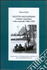 L'Egitto agli egiziani! Cristiani, musulmani e idea nazionale (1882-1936) libro