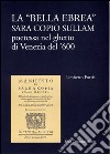 La bella ebrea. Sara Copio Sullam, poetessa nel ghetto di Venezia del '600 libro