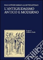 L'antigiudaismo antico e moderno. Vol. 1: Dall'antigiudaismo all'antisemitismo libro