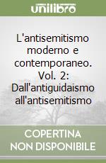 L'antisemitismo moderno e contemporaneo. Vol. 2: Dall'antiguidaismo all'antisemitismo libro