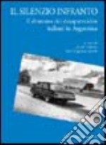 Il silenzio infranto. Il dramma dei desaparecidos italiani in Argentina