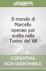 Il mondo di Marcello operaio per scelta nella Torino del '68 libro