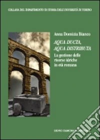 Aqua ducta, aqua distributa. La gestione delle risorse idriche in età romana