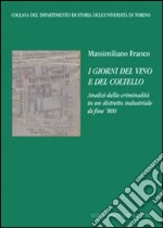 I giorni del vino e del coltello. Analisi della crminalità in un distretto industriale di fine '800 libro