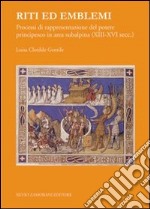 Riti ed emblemi. Processi di rappresentazione del potere principesco in area subalpina (XIII-XVI secolo) libro