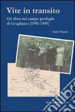 Vite in transito. Gli ebrei nel campo profughi di Grugliasco (1945-1949) libro