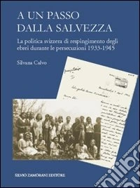 A un passo dalla salvezza. La politica svizzera di respingimento degli ebrei durante le persecuzioni 1933-1945 libro