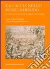 La caccia nello Stato sabaudo. Vol. 1: Caccia e cultura (secc. XVI-XVIII) libro