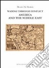 Wading through conflict. America and the middle east libro