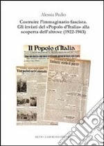 Costruire l'immaginario fascista. Gli inviati del «popolo d'Italia» alla scoperta dell'altrove (1922-1943)