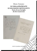 Le ossa affaticate di Salomon Castelletti. Storia di una famiglia di ebrei mantovani