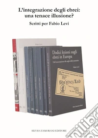 L'integrazione degli ebrei: una tenace illusione? Scritti per Fabio Levi libro
