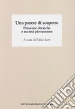 Una parete di sospetto. Presenze ebraiche e società piemontese libro