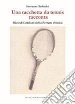 Una racchetta da tennis racconta. Ricordi familiari della Ferrara ebraica