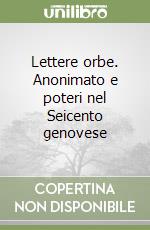 Lettere orbe. Anonimato e poteri nel Seicento genovese libro