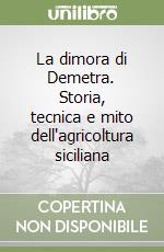 La dimora di Demetra. Storia, tecnica e mito dell'agricoltura siciliana libro