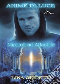 Miracoli ad Atlantide. Anime di luce libro