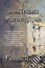 La mia Trieste meravigliosa libro