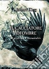 Il cacciatore di ombre. Il segreto dell'immortalità libro di King Robert