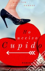 Ho ucciso Cupido libro