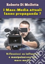 I mass-media attuali fanno propaganda? Riflessioni su influenza e manipolazione dei mass-media libro