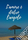 L'amore è dietro l'angolo libro