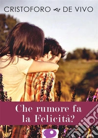 Che rumore fa la felicità? libro