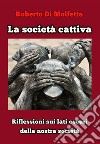 La società cattiva. Riflessioni sui lati oscuri della nostra società libro