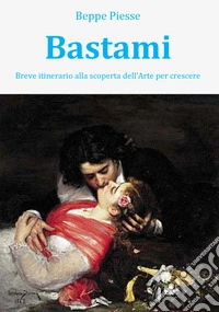 Bastami. Breve itinerario alla scoperta dell'arte per crescere libro