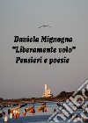 Liberamente volo. Pensieri e poesie libro