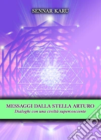 Messaggi dalla stella Arturo. Dialoghi con una civiltà supercosciente libro