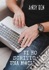 Ti ho scritto una mail libro di Ben Andy