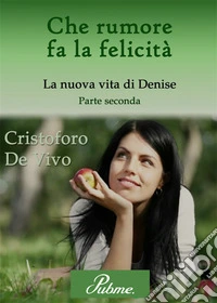 Che rumore fa la felicità. Vol. 2: La nuova vita di Denise libro