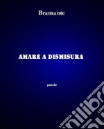 Amare a dismisura libro