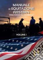 Manuale di equitazione western. «Dalla base all'agonismo». Vol. 1 libro