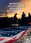 Manuale di equitazione western. «Dalla base all'agonismo». Vol. 1 libro