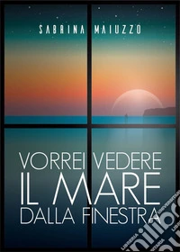 Vorrei vedere il mare dalla finestra libro