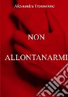 Non allontanarmi libro di Tronnolone Alessandra